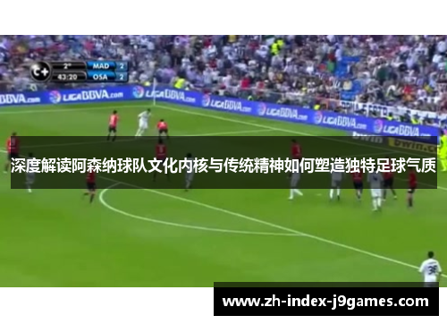 深度解读阿森纳球队文化内核与传统精神如何塑造独特足球气质