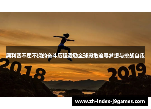 奥利塞不屈不挠的奋斗历程激励全球勇敢追寻梦想与挑战自我