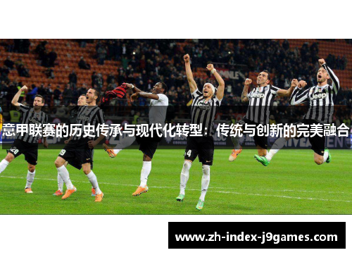 意甲联赛的历史传承与现代化转型：传统与创新的完美融合