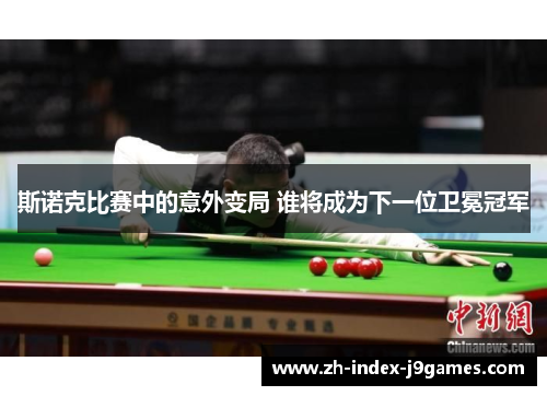 斯诺克比赛中的意外变局 谁将成为下一位卫冕冠军