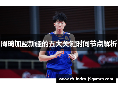 周琦加盟新疆的五大关键时间节点解析