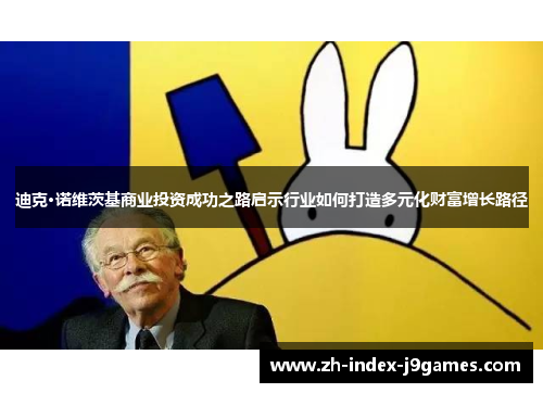 迪克·诺维茨基商业投资成功之路启示行业如何打造多元化财富增长路径 迪克·诺维茨基商业投资成功之路启示行业如何打造多元化财富增长路径