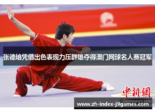 张德培凭借出色表现力压群雄夺得澳门网球名人赛冠军 张德培凭借出色表现力压群雄夺得澳门网球名人赛冠军