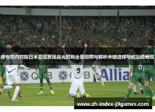 德布劳内对阵日本亚冠赛场高光时刻全面回顾与解析关键进球与统治级表现 德布劳内对阵日本亚冠赛场高光时刻全面回顾与解析关键进球与统治级表现