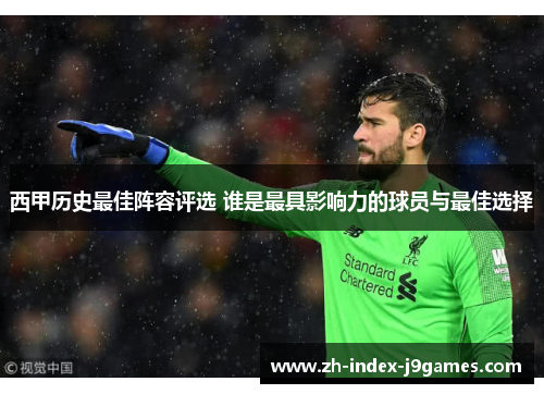 西甲历史最佳阵容评选 谁是最具影响力的球员与最佳选择